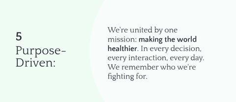 5 Purpose-Driven: We're united by one mission: making the world healthier. In every decision, every interaction, every day. We remember who we're fighting for.