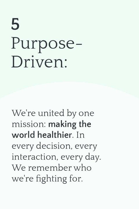 5 Purpose-Driven: We're united by one mission: making the world healthier. In every decision, every interaction, every day. We remember who we're fighting for.